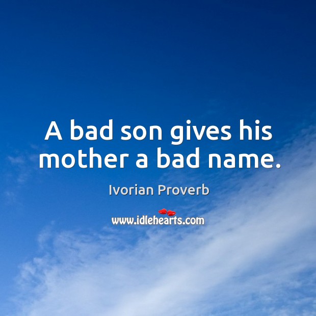 A bad son gives his mother a bad name. Ivorian Proverbs Image