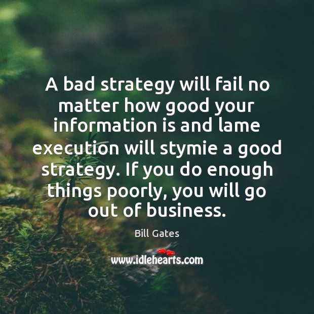 A bad strategy will fail no matter how good your information is Bill Gates Picture Quote