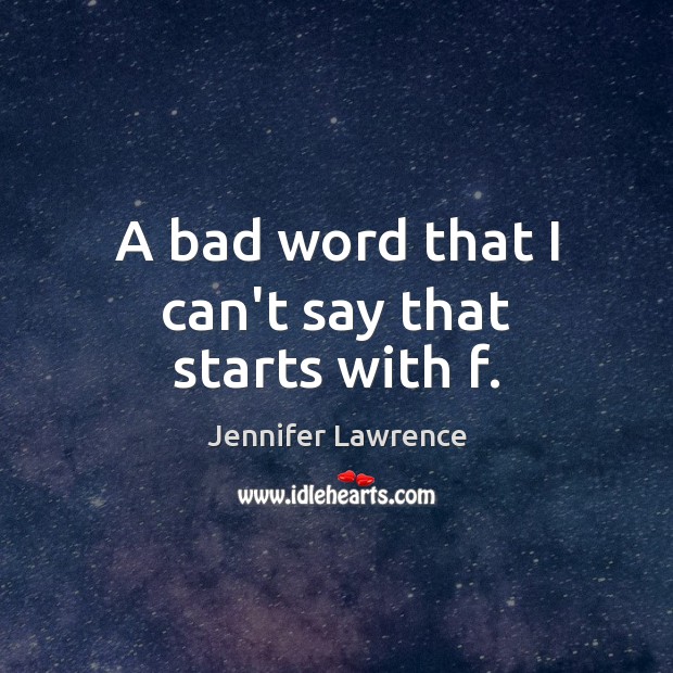 A bad word that I can’t say that starts with f. Jennifer Lawrence Picture Quote