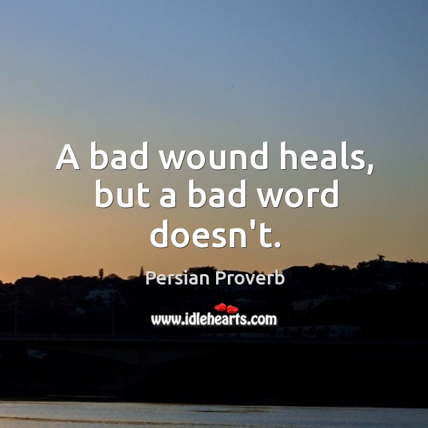 A bad wound heals, but a bad word doesn’t. Persian Proverbs Image