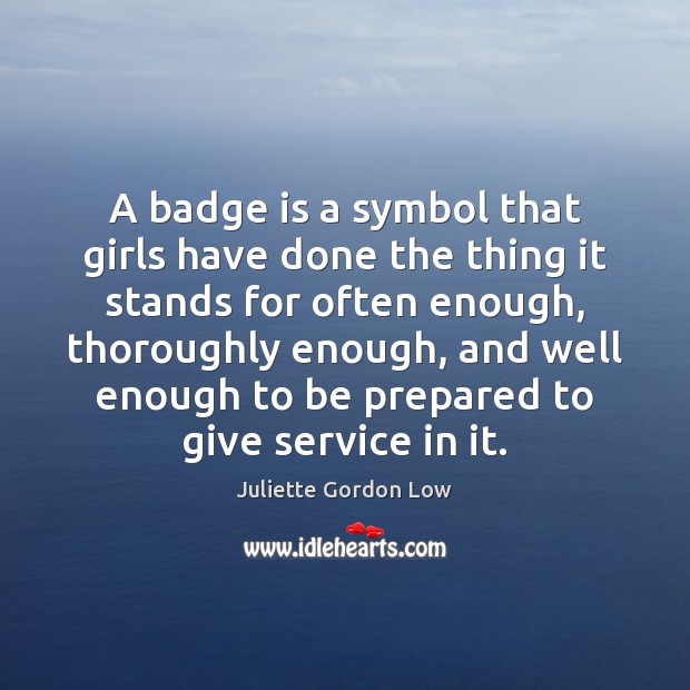 A badge is a symbol that girls have done the thing it Juliette Gordon Low Picture Quote