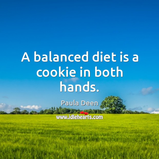 A balanced diet is a cookie in both hands. Diet Quotes Image