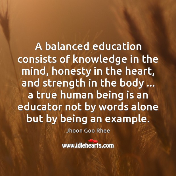 A balanced education consists of knowledge in the mind, honesty in the Image