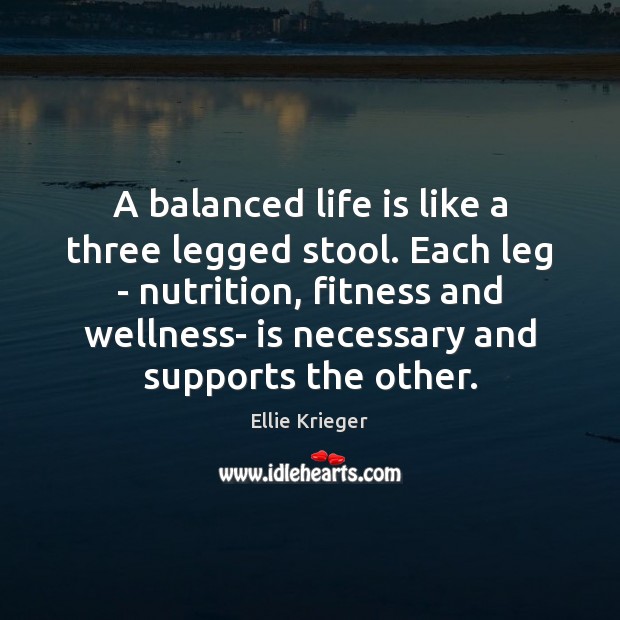 A balanced life is like a three legged stool. Each leg – Ellie Krieger Picture Quote