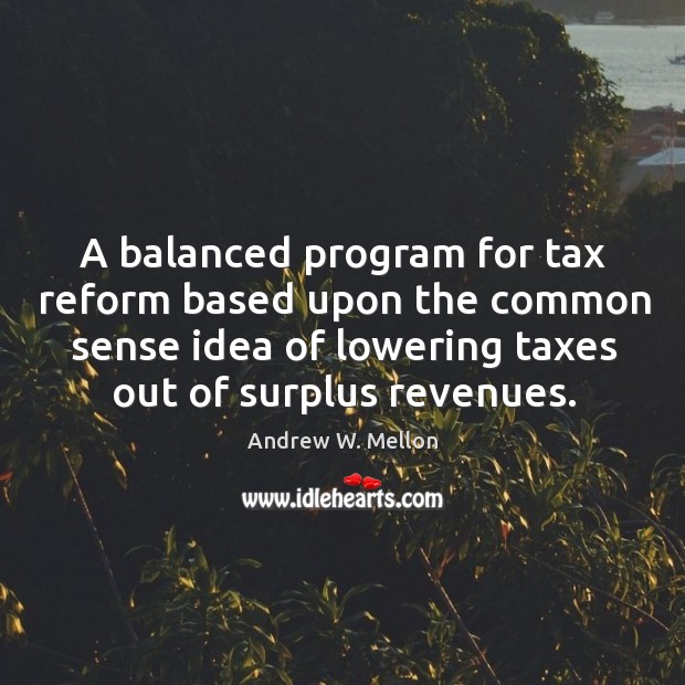 A balanced program for tax reform based upon the common sense idea of lowering taxes out of surplus revenues. Image