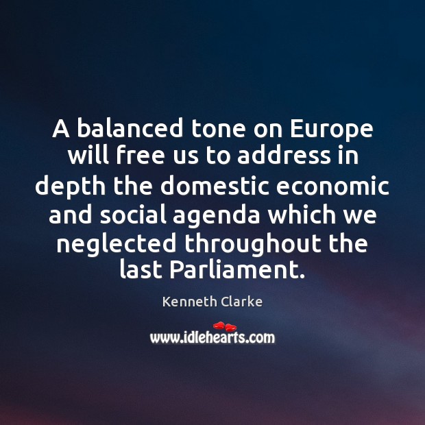 A balanced tone on Europe will free us to address in depth Kenneth Clarke Picture Quote