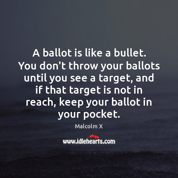A ballot is like a bullet. You don’t throw your ballots until Image
