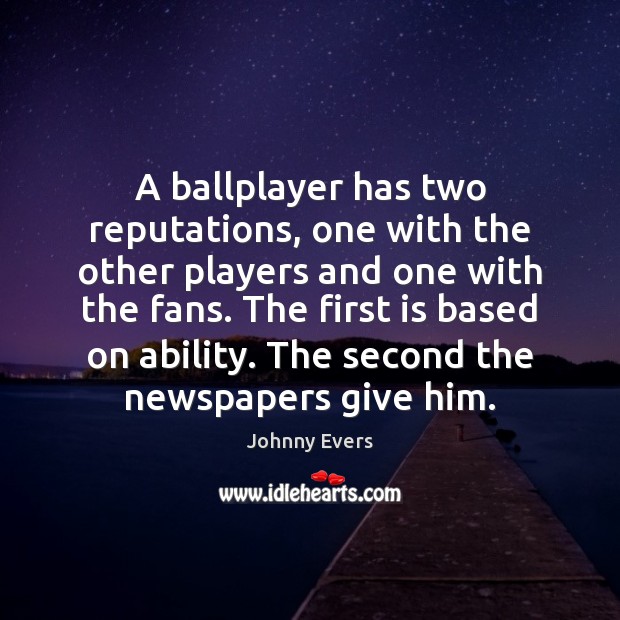 A ballplayer has two reputations, one with the other players and one Johnny Evers Picture Quote