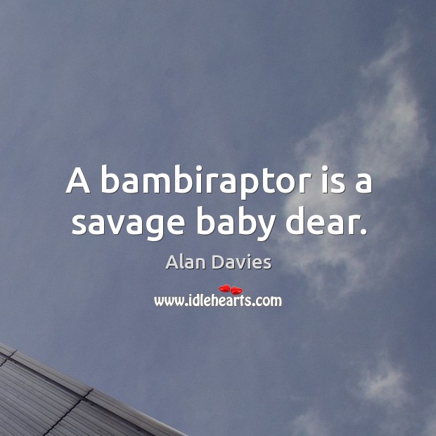 A bambiraptor is a savage baby dear. Alan Davies Picture Quote