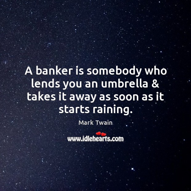 A banker is somebody who lends you an umbrella & takes it away Image