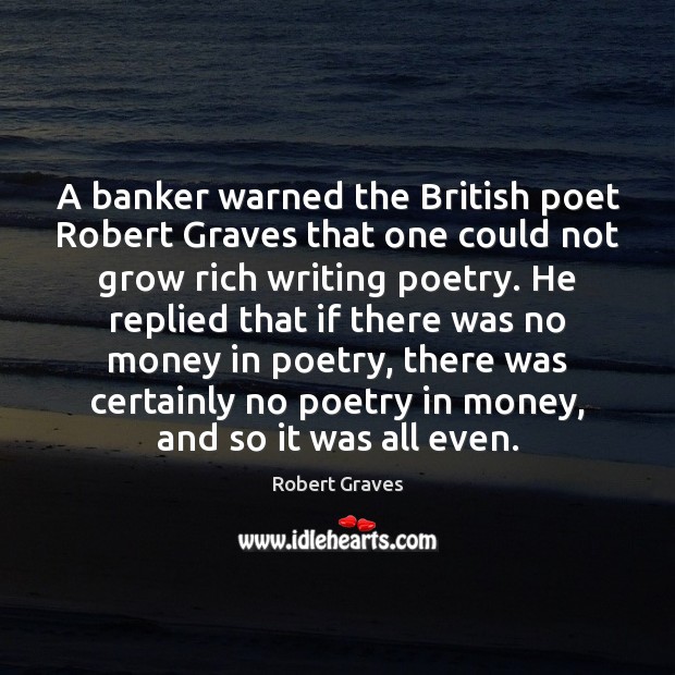 A banker warned the British poet Robert Graves that one could not Robert Graves Picture Quote