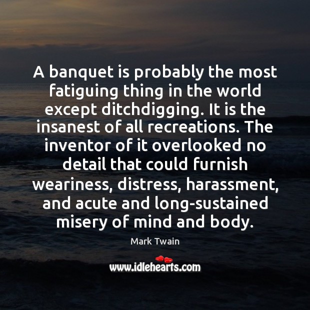 A banquet is probably the most fatiguing thing in the world except Image