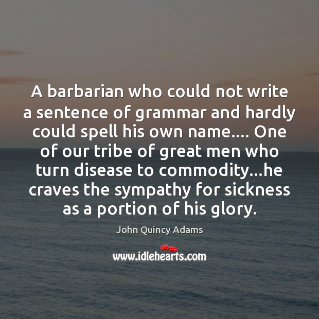 A barbarian who could not write a sentence of grammar and hardly John Quincy Adams Picture Quote