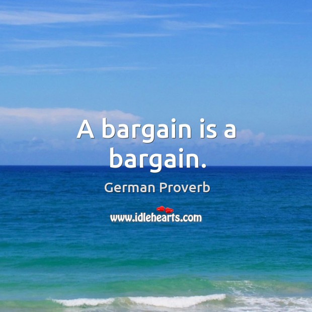 A bargain is a bargain. German Proverbs Image