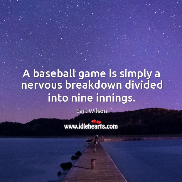 A baseball game is simply a nervous breakdown divided into nine innings. Image
