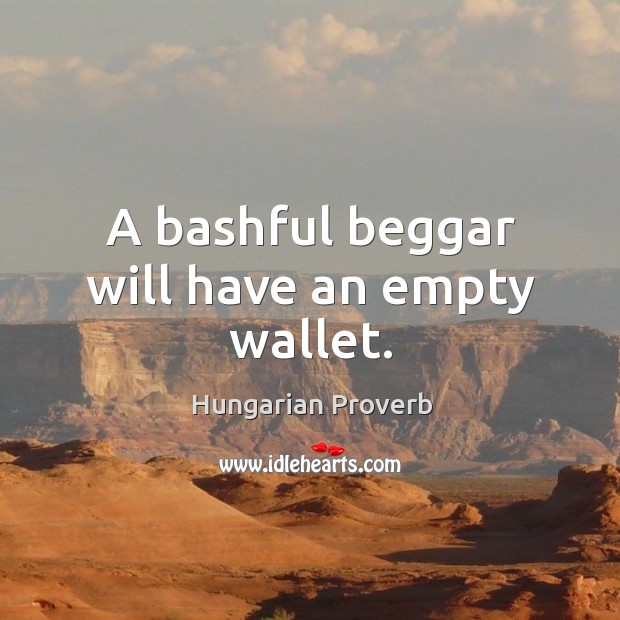 A bashful beggar will have an empty wallet. Image