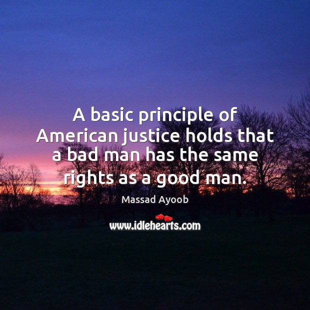 A basic principle of American justice holds that a bad man has Men Quotes Image