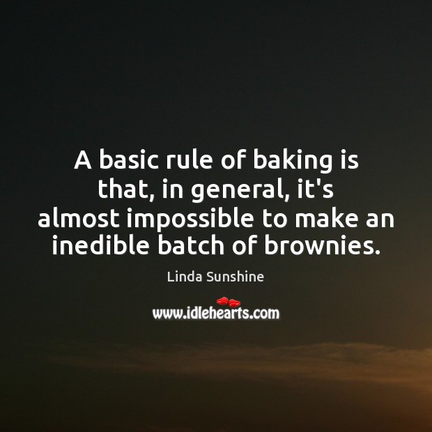 A basic rule of baking is that, in general, it’s almost impossible Image