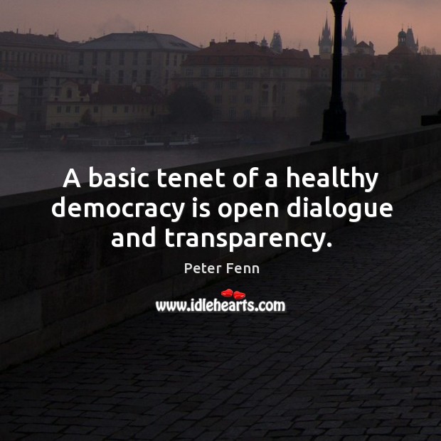 A basic tenet of a healthy democracy is open dialogue and transparency. Democracy Quotes Image