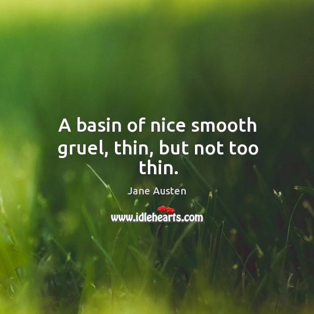 A basin of nice smooth gruel, thin, but not too thin. Image
