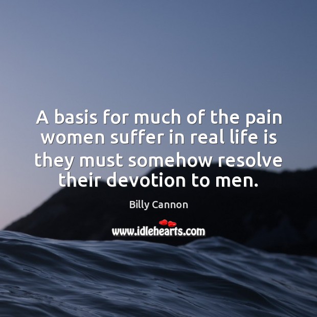 A basis for much of the pain women suffer in real life Real Life Quotes Image