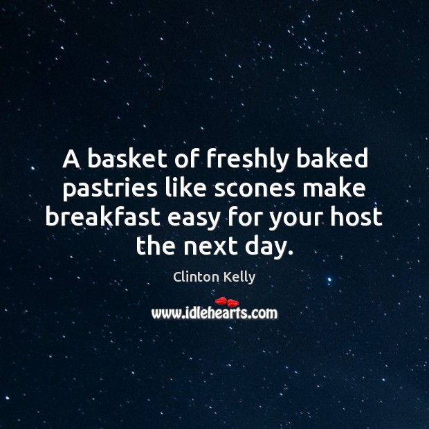 A basket of freshly baked pastries like scones make breakfast easy for 