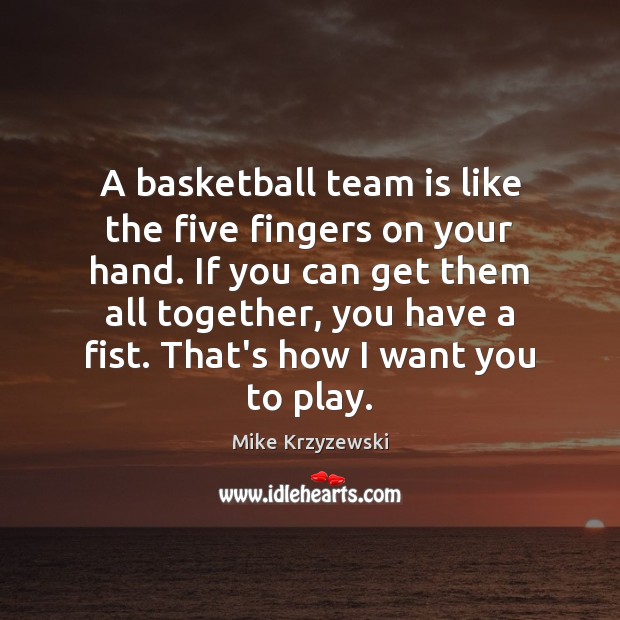 A basketball team is like the five fingers on your hand. If Mike Krzyzewski Picture Quote
