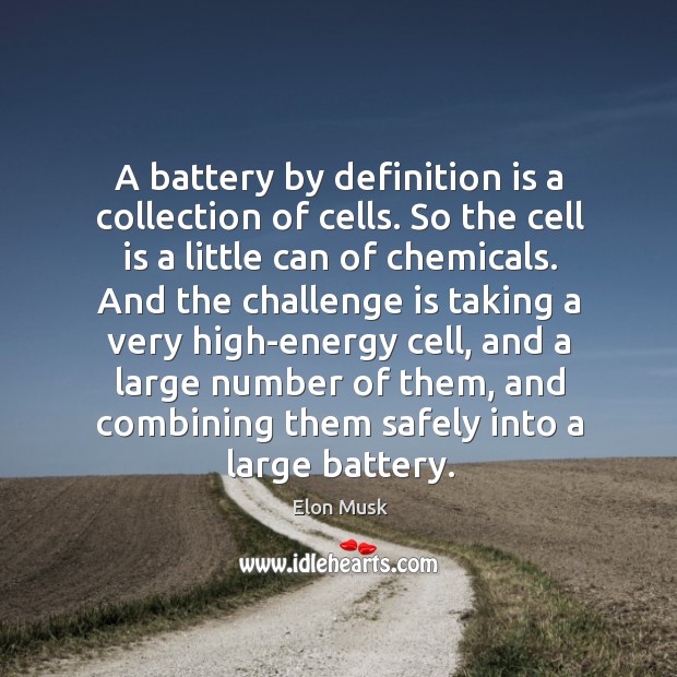 A battery by definition is a collection of cells. So the cell Elon Musk Picture Quote