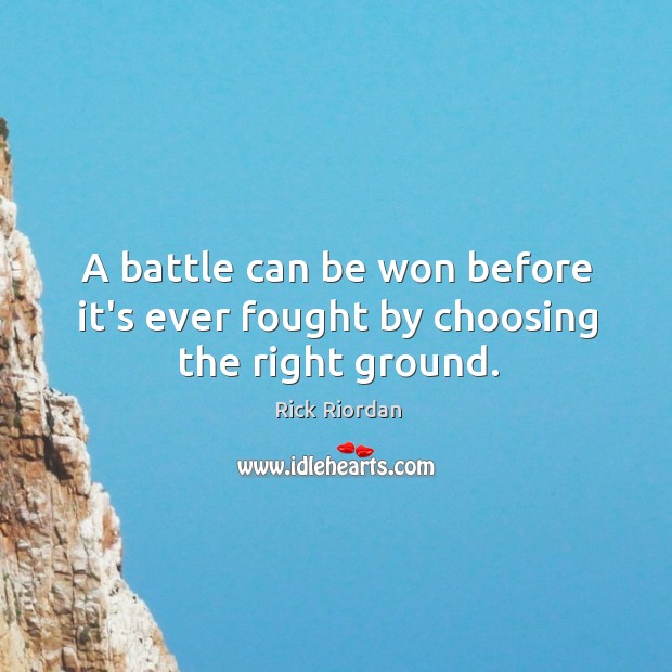 A battle can be won before it’s ever fought by choosing the right ground. Image