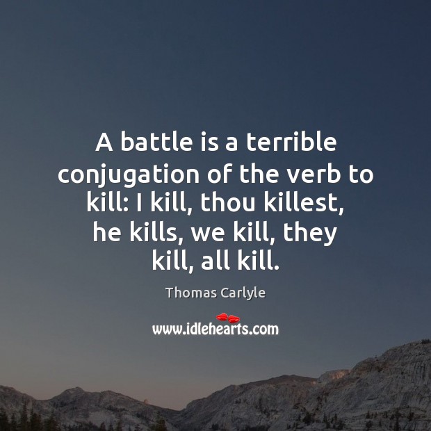 A battle is a terrible conjugation of the verb to kill: I Image