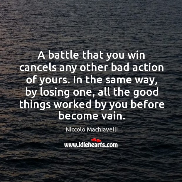 A battle that you win cancels any other bad action of yours. Niccolo Machiavelli Picture Quote