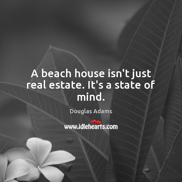 A beach house isn’t just real estate. It’s a state of mind. Real Estate Quotes Image