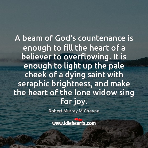 A beam of God’s countenance is enough to fill the heart of Robert Murray M’Cheyne Picture Quote