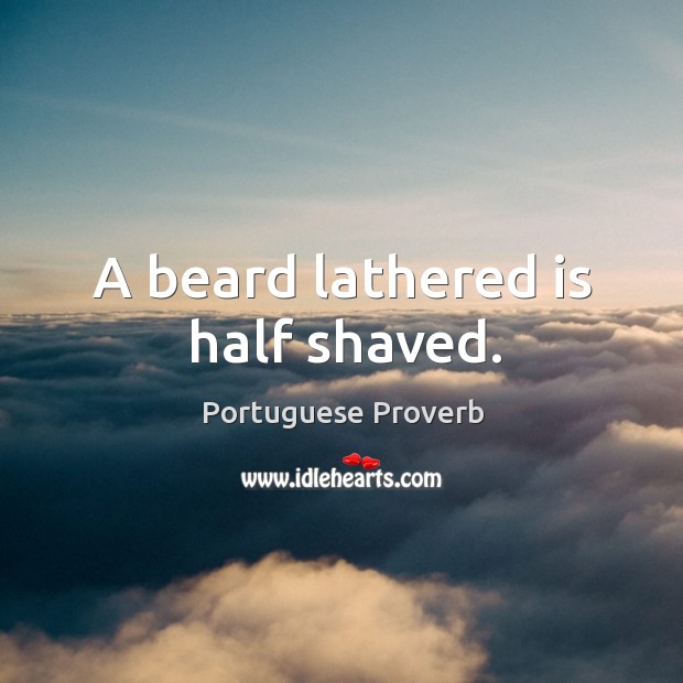 A beard lathered is half shaved. Portuguese Proverbs Image