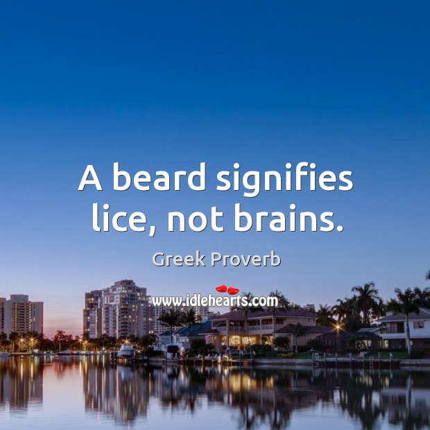 A beard signifies lice, not brains. Greek Proverbs Image