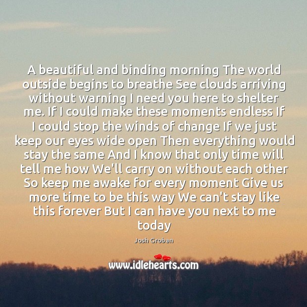 A beautiful and binding morning The world outside begins to breathe See 