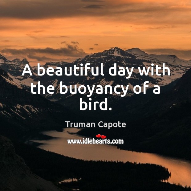 A beautiful day with the buoyancy of a bird. Truman Capote Picture Quote
