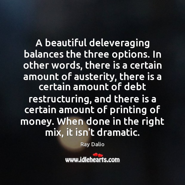 A beautiful deleveraging balances the three options. In other words, there is Ray Dalio Picture Quote