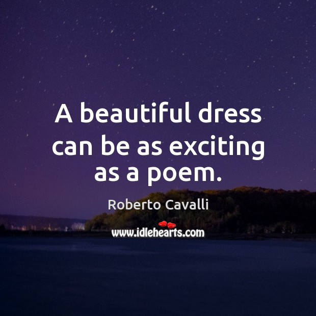 A beautiful dress can be as exciting as a poem. Roberto Cavalli Picture Quote
