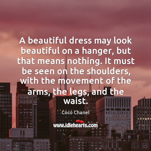 A beautiful dress may look beautiful on a hanger, but that means Coco Chanel Picture Quote