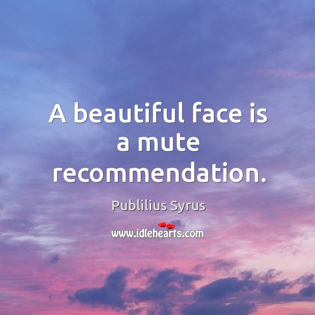 A beautiful face is a mute recommendation. Publilius Syrus Picture Quote