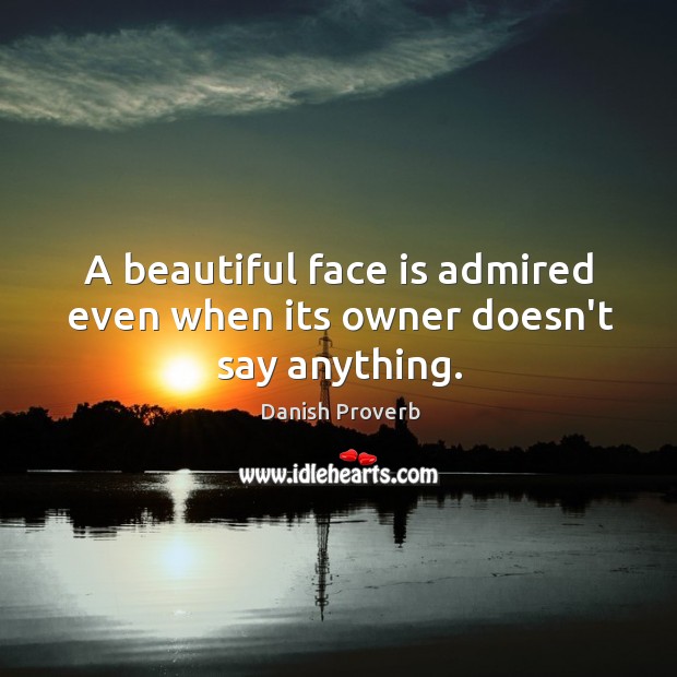 A beautiful face is admired even when its owner doesn’t say anything. Danish Proverbs Image