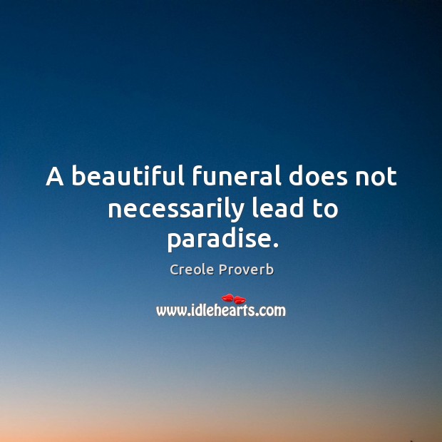A beautiful funeral does not necessarily lead to paradise. Creole Proverbs Image