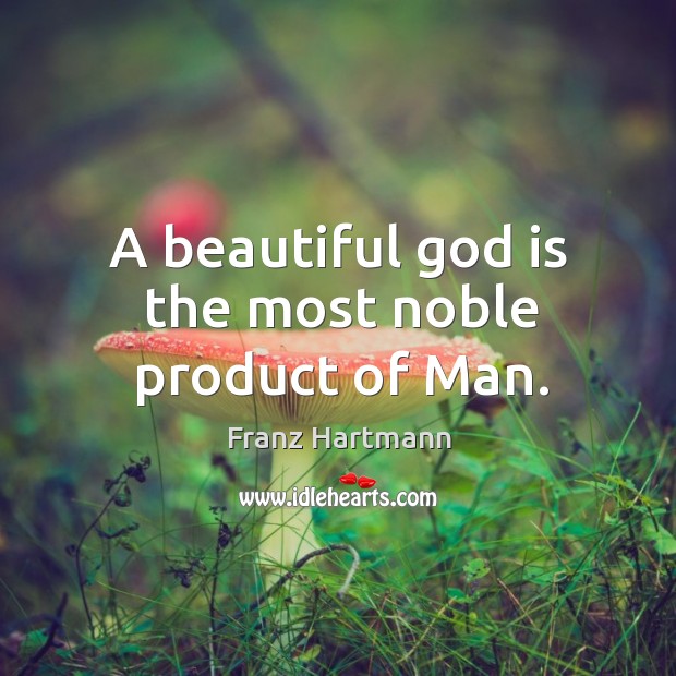 A beautiful God is the most noble product of Man. Image