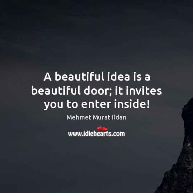 A beautiful idea is a beautiful door; it invites you to enter inside! Image