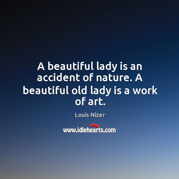 A beautiful lady is an accident of nature. A beautiful old lady is a work of art. Louis Nizer Picture Quote