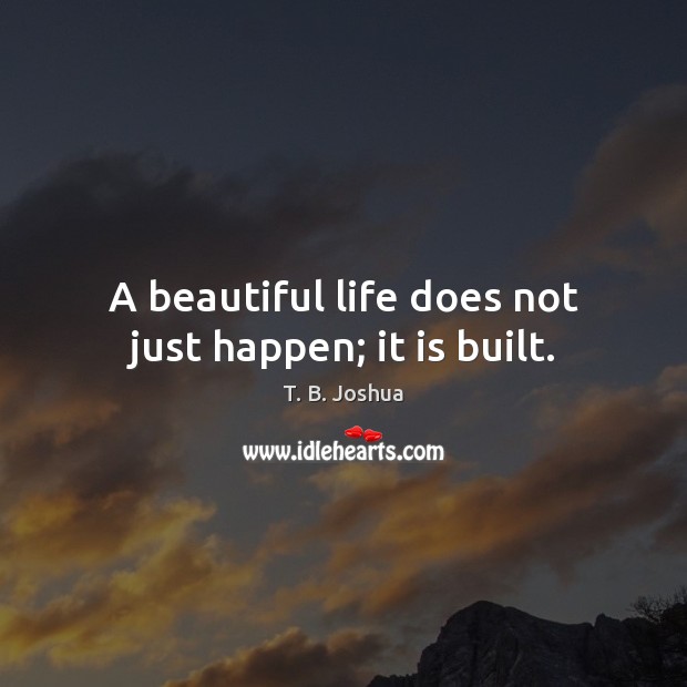 A beautiful life does not just happen; it is built. Image