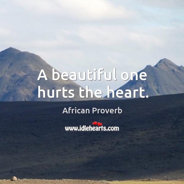 A beautiful one hurts the heart. African Proverbs Image