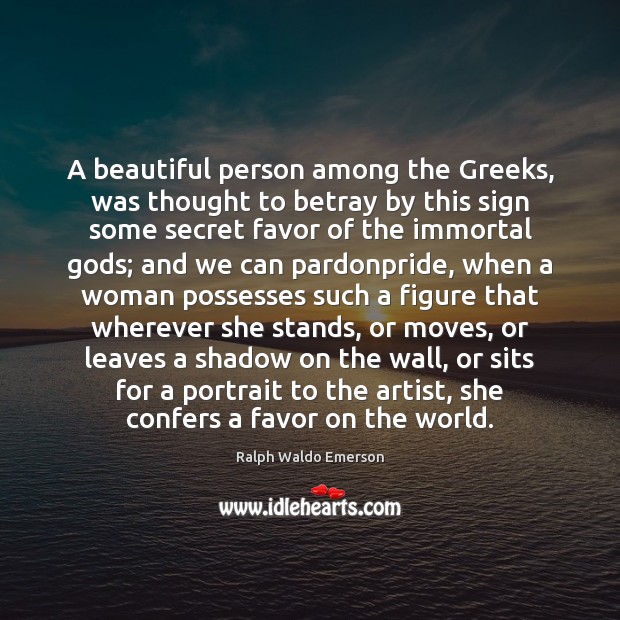 A beautiful person among the Greeks, was thought to betray by this Image