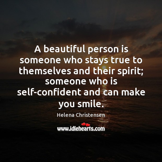 A beautiful person is someone who stays true to themselves and their Image